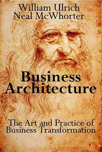 Business Architecture: The Art and Practice of Business Transformation