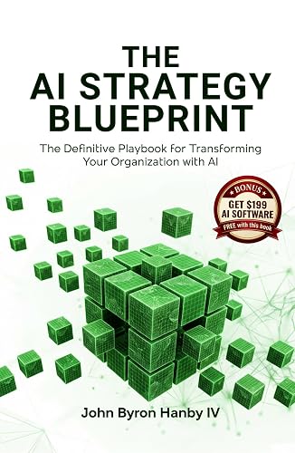 The AI Strategy Blueprint: The Complete Framework for Leading AI Transformation: How Business Leaders Can Deploy AI That Delivers Results - From Strategy and ROI to Security and Scale