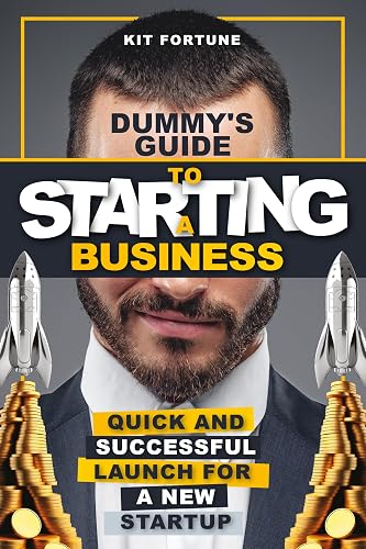 Dummy's Guide to Starting a Business: Quick and Successful Launch for a New Startup