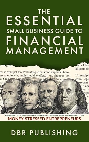 The Essential Small Business Guide to Financial Management: Streamlined Strategies for Maximized Profits, Compliance, and Long-Term Success for Money-Stressed Entrepreneurs