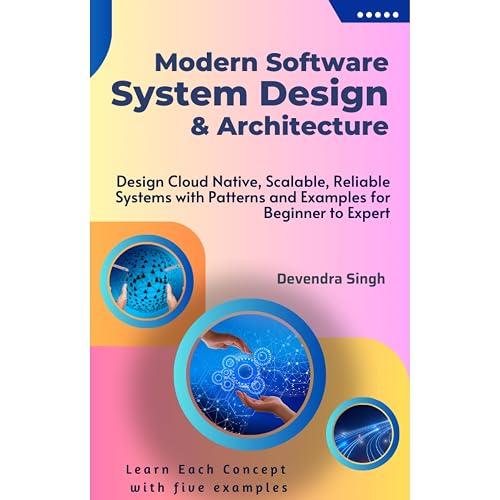 Modern Software System Design & Architecture: Design Cloud Native, Scalable, Reliable Systems with Patterns and Examples for Beginner to Expert