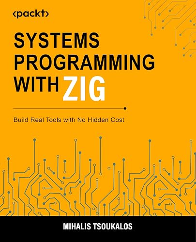 Systems Programming with Zig: Build Real Tools with No Hidden Cost