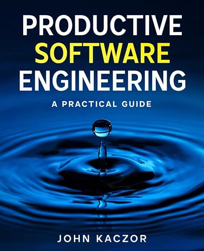 Productive Software Engineering: A Practical Guide