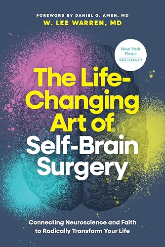 The Life-Changing Art of Self-Brain Surgery: Connecting Neuroscience and Faith to Radically Transform Your Life
