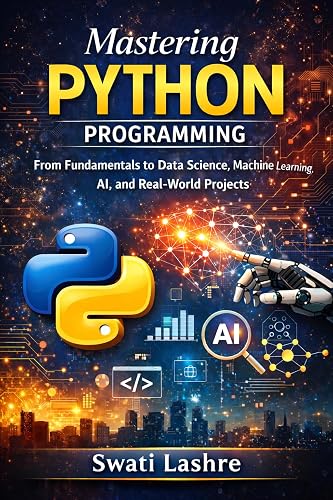 Mastering Python Programming: From Fundamentals to Data Science, Machine Learning, AI, and Real-World Projects