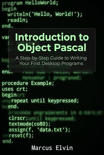 Introduction to Object Pascal: A Step-by-Step Guide to Writing Your First Desktop Programs (Practical Object Pascal Programming)