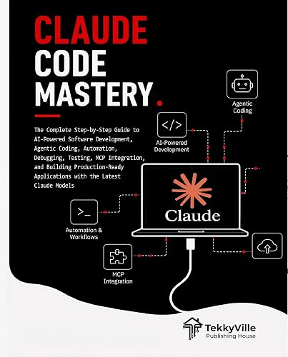 CLAUDE CODE MASTERY: The Complete Step-by-Step Guide to AI-Powered Software Development, Agentic Coding, Automation, Debugging, Testing, MCP Integration, ... (TekkyVille's AI Series Book 15)