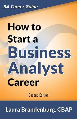 How to Start a Business Analyst Career: The handbook to apply business analysis techniques, select requirements training, and explore job roles leading to a lucrative technology career