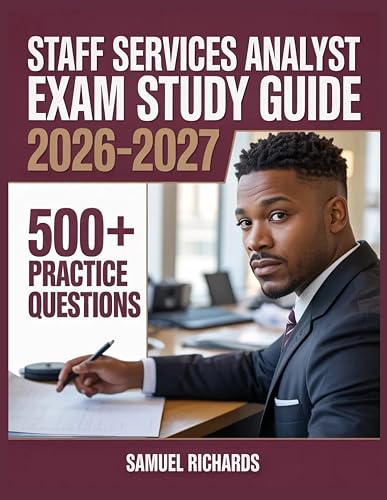 Staff Services Analyst Exam Study Guide 2026-2027: Comprehensive Material Overview, Practice Test Set, Answer Keys, and Detailed Explanations