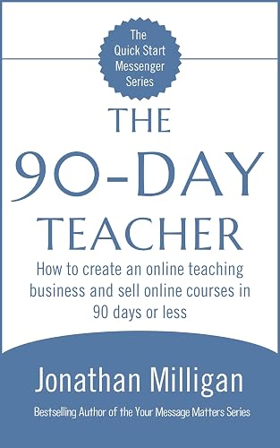 The 90-Day Teacher: How to create an online teaching business and sell online courses in 90 days or less (The Quick Start Messenger Series Book 2)