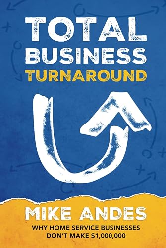 Total Business Turnaround: Why Home Service Businesses Don’t Make $1,000,000