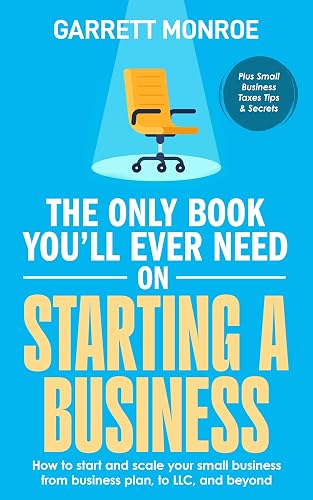 The Only Book You'll Ever Need on Starting a Business: How To Start And Scale Your Small Business, From Business Plan, To LLC, And Beyond + Small Business Taxes Tips (Small Business & Taxes)