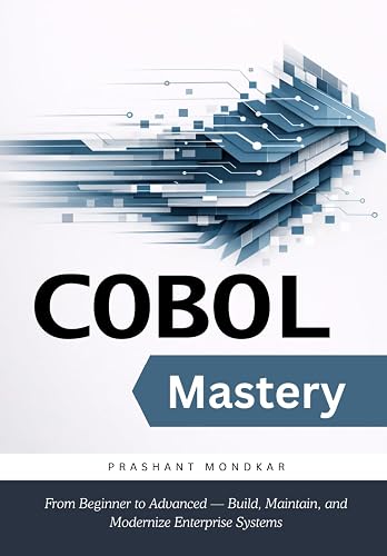 COBOL Mastery: From Beginner to Advanced — Build, Maintain, and Modernize Enterprise Systems