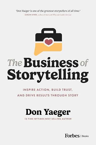 The Business of Storytelling: Inspire Action, Build Trust, and Drive Results Through Story