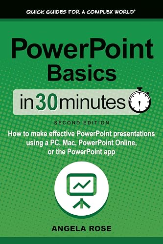 PowerPoint Basics In 30 Minutes: How to make effective PowerPoint presentations using a PC, Mac, PowerPoint Online, or the PowerPoint app
