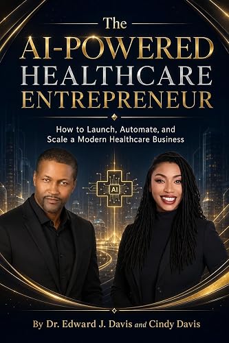 The AI-Powered Healthcare Entrepreneur: How to Launch, Automate, and Scale a Modern Healthcare Business