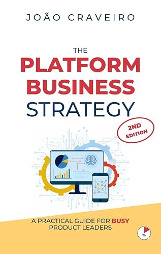 The Platform Business Strategy (2nd edition): A Practical Guide for Busy Product Leaders