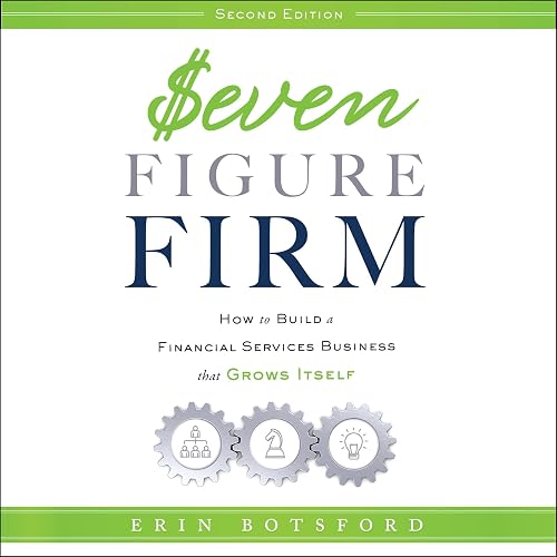 Seven Figure Firm: How to Build a Financial Services Business That Grows Itself