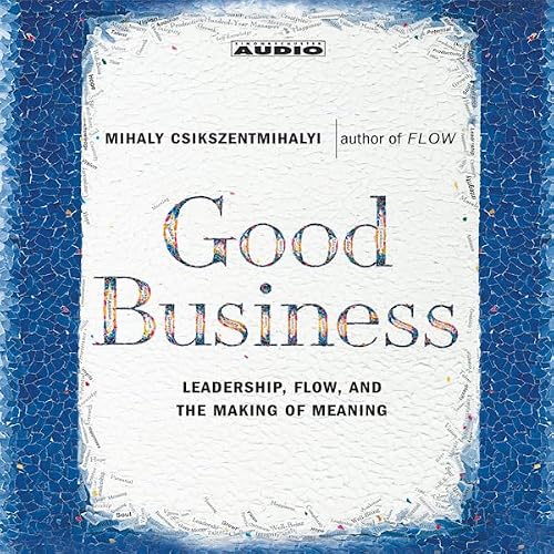 Good Business: Leadership, Flow and the Making of Meaning