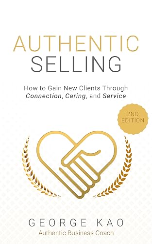 Authentic Selling, 2nd Edition: How to Gain New Clients Through Connection, Caring, and Service (Authentic Business for Soulpreneurs Book 4)