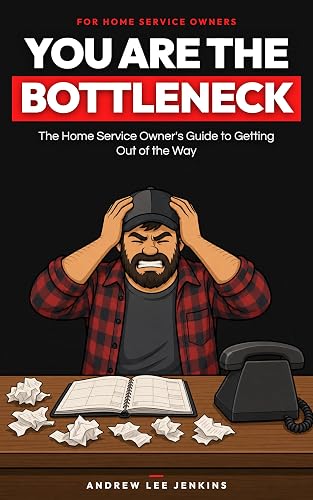 You Are the Bottleneck: The Home Service Owner's Guide to Getting Out of the Way