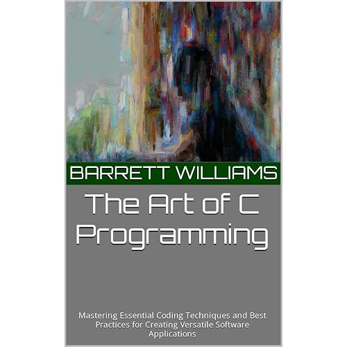 The Art of C Programming: Mastering Essential Coding Techniques and Best Practices for Creating Versatile Software Applications