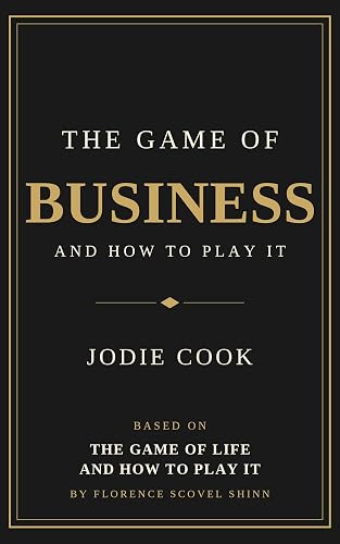 The Game of Business and How to Play It : Based on Florence Scovel-Shinn's The Game of Life and How to Play It