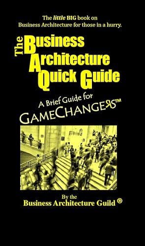The Business Architecture Quick Guide: A Brief Guide for GameChangers