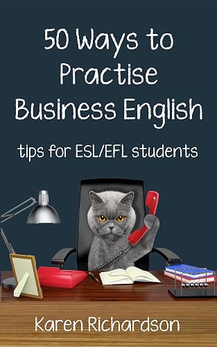 Fifty Ways to Practise Business English: Tips for ESL/EFL Students (50 Ways to Practice English)