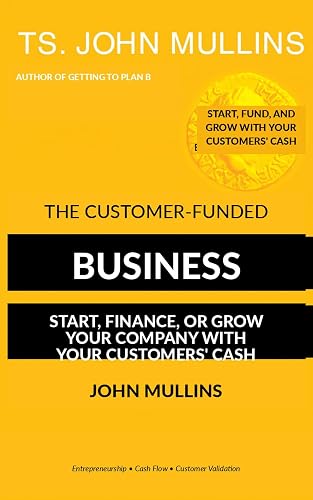 The Customer Funded Business - Start, Finance, or Grow Your Company with Your Customers' Cash