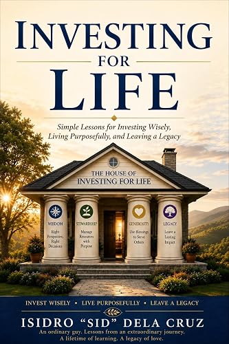 INVESTING FOR LIFE: Simple Lessons for Investing Wisely, Living Purposefully, and Leaving a Legacy