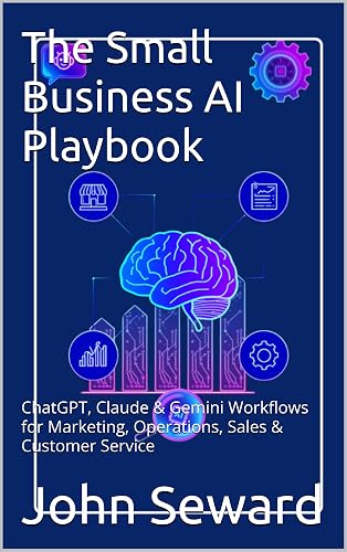 The Small Business AI Playbook: ChatGPT, Claude & Gemini Workflows for Marketing, Operations, Sales & Customer Service
