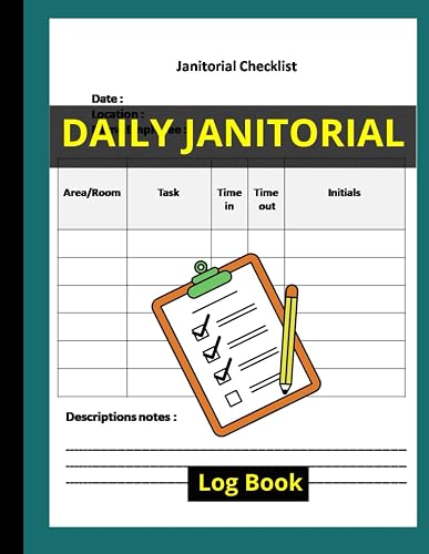 Daily Janitorial log book: Keeping Clean and Daily Hygiene Tracking Cleaning Protocol and Sanitation / Daily Cleaning Log Book