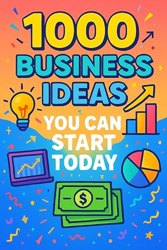 1000 Business Ideas You Can Start Today: No money? No problem. Just 1000 business ideas you can actually use. (1000 Ideas Books)