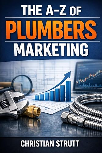 The A-Z of Plumbers Marketing: by Christian Strutt of Milton Keynes Marketing (The A–Z of Marketing for Trades & Home Service Businesses)