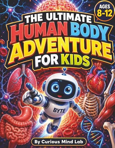 The Ultimate Human Body Adventure for Kids: Explore Anatomy Through 20 Inside-the-Body Missions, 100 Amazing Facts, Body Systems, Quizzes, and ... Lab: 100 Mind-Blowing Facts STEM Adventures)