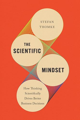The Scientific Mindset: How Thinking Scientifically Drives Better Business Decisions