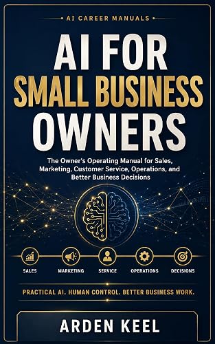 AI for Small Business Owners: The Owner's Operating Manual for Sales, Marketing, Customer Service, Operations, and Better Business Decisions (AI Career Manuals)