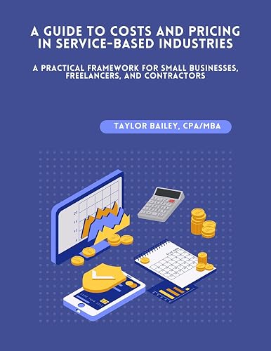A Guide to Costs and Pricing in Service-Based Industries: A Practical Guide for Small Businesses, Freelancers, & Contractors