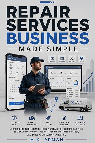 Repair Services Business Made Simple: Launch a Profitable Remote Repair and Service Booking Business to Get Clients Online, Manage Technicians, Price ... a Physical Shop (Business Made Easy Book 4)