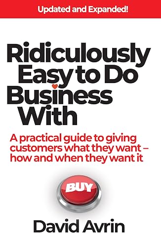 Ridiculously Easy to Do Business With : A Practical Guide to Giving Customers What They Want - How and When They Want It.