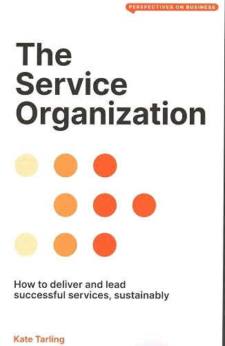 The Service Organization: How to Deliver and Lead Successful Services, Sustainably (Perspectives on Business)