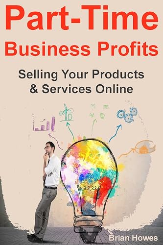 Part-Time Business Profits: Selling Your Products & Services Online