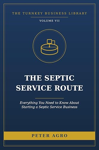 The Septic Service Route: Everything You Need to Know About Starting a Septic Service Business (The Turnkey Business Library)