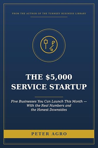 The $5,000 Service Startup: Five Businesses You Can Launch This Month — With the Real Numbers and the Honest Downsides (The Turnkey Business Library)