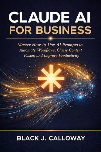 CLAUDE AI FOR BUSINESS: Master How to Use AI Prompts to Automate Workflows, Create Content Faster, and Improve Productivity