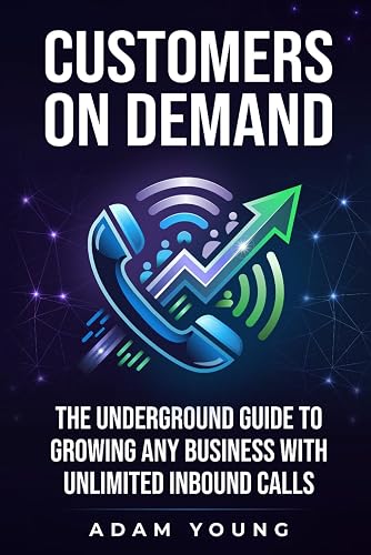 Customers on Demand: The Underground Guide to Growing Any Business with Unlimited Inbound Calls