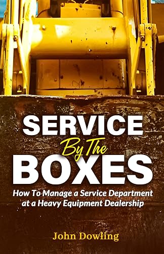 Service by the Boxes: How to Manage a Service Department at a Heavy Equipment Dealership