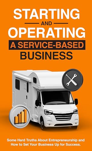 Starting and Operating a Service-Based Business: Some Hard Truths About Entrepreneurship and How to Set Your Business Up for Success
