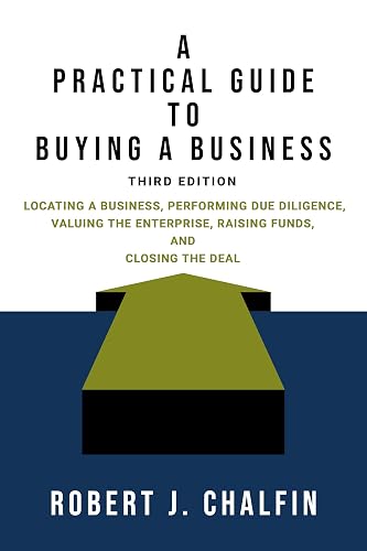 A Practical Guide to Buying a Business : Locating a Business, Performing Due Diligence, Valuing the Enterprise, Raising Funds, and Closing the Deal